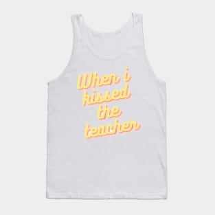 When i kissed the teacher Tank Top